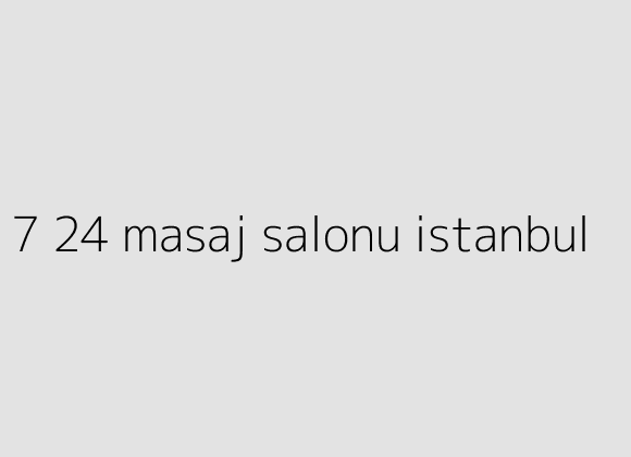 7 24 masaj salonu istanbul